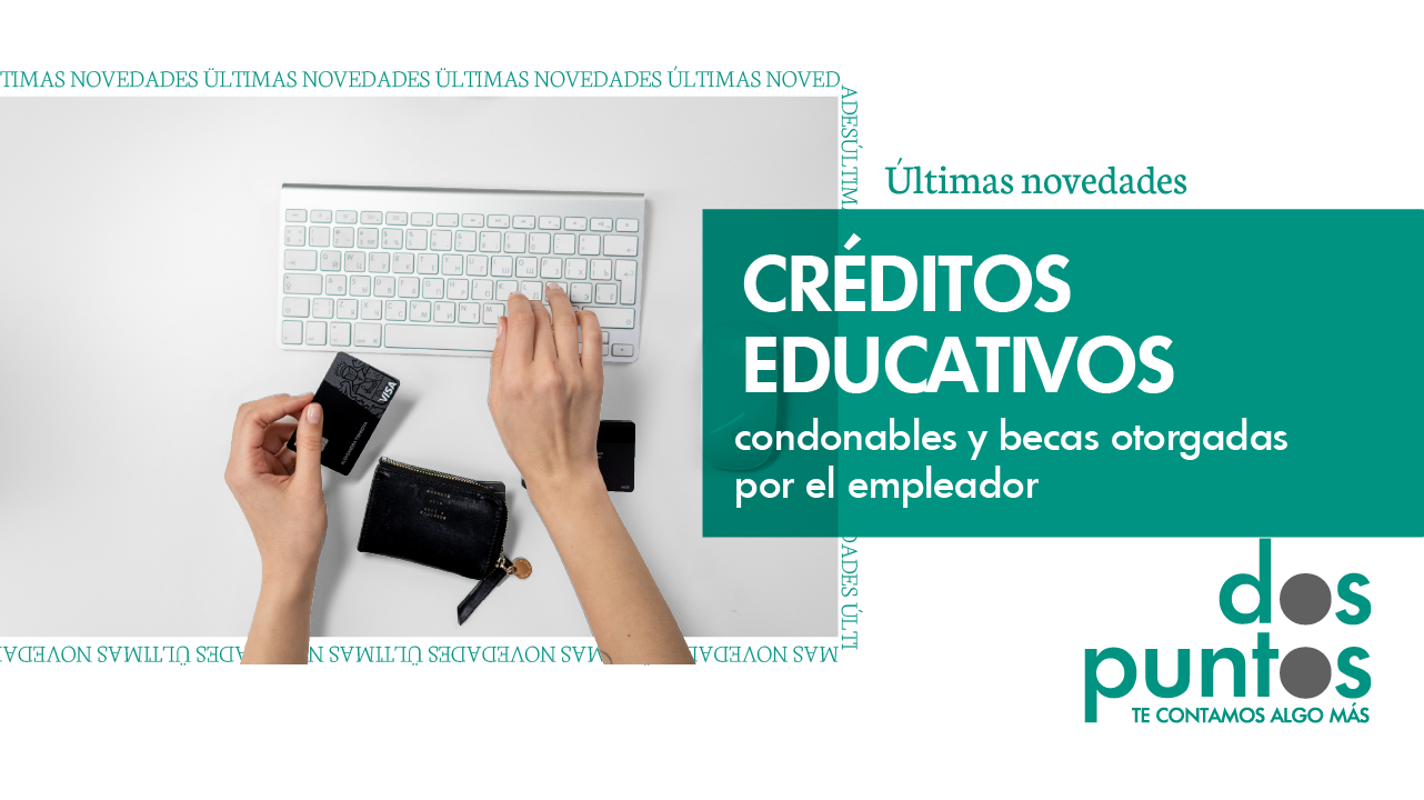 Créditos educativos condonables y becas otorgadas por el empleador