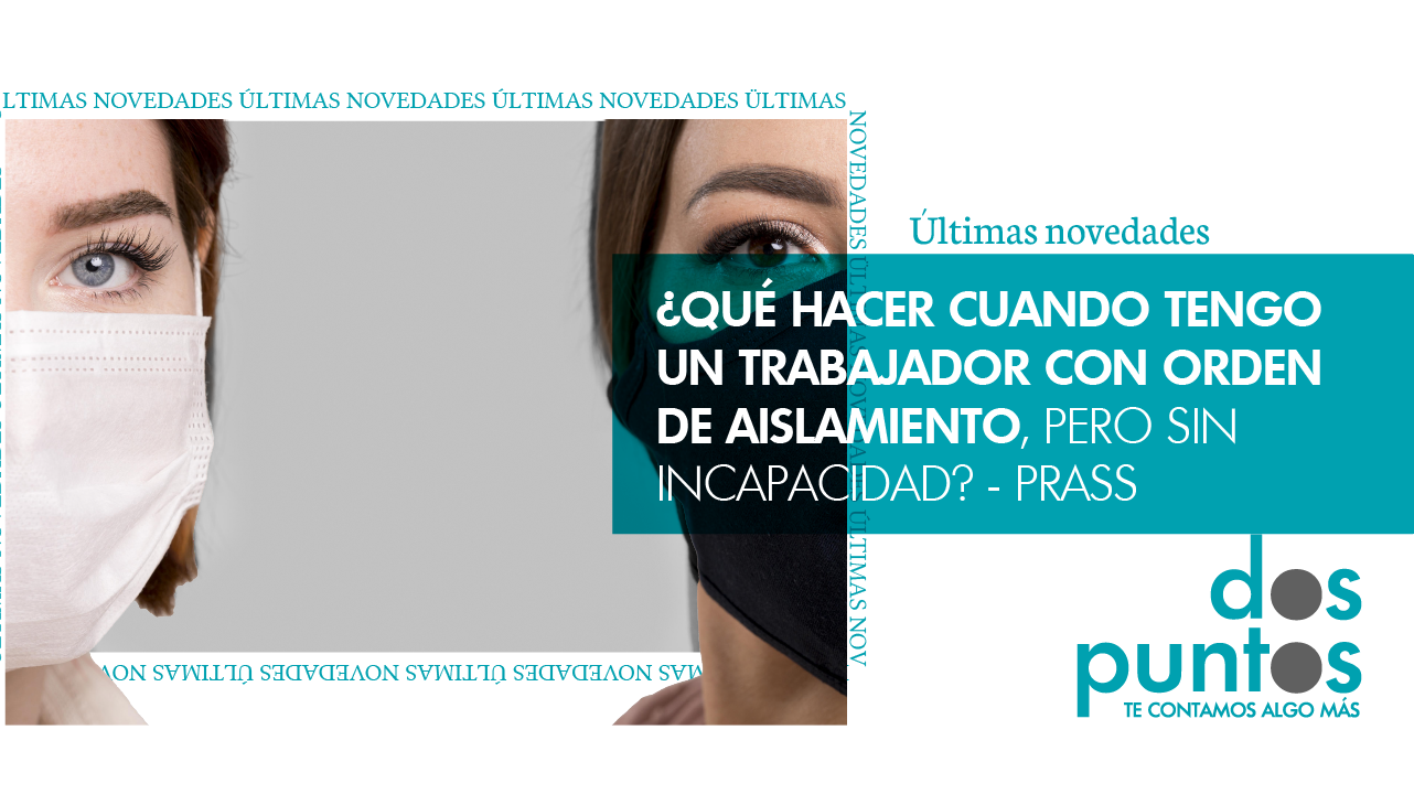 ¿Qué hacer cuando tengo un trabajador con orden de aislamiento, pero sin incapacidad? – PRASS