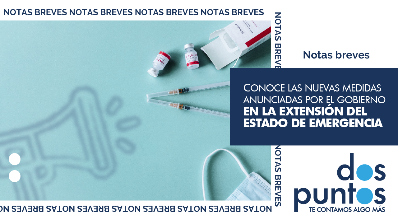 Conoce las nuevas medidas anunciadas por el Gobierno en la extensión del Estado de Emergencia