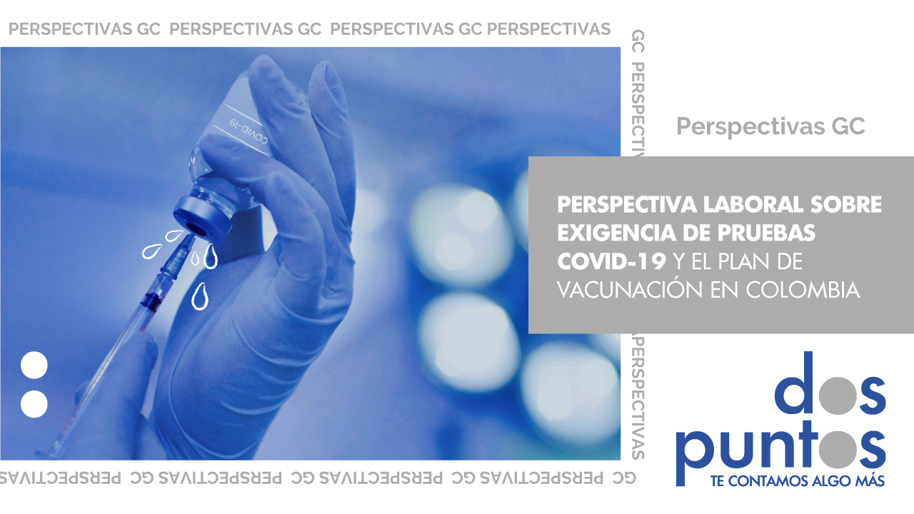 Perspectiva laboral sobre exigencia de pruebas Covid-19 y el plan de vacunación en Colombia