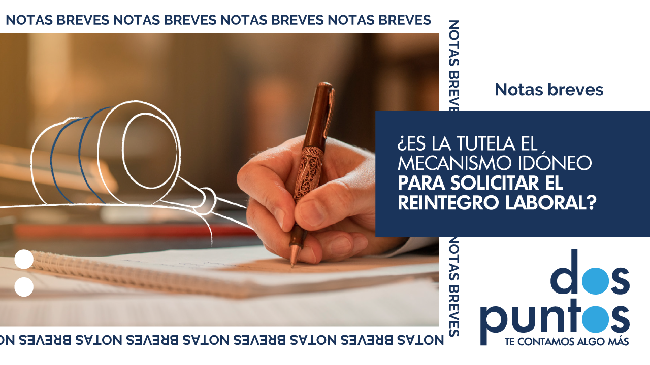 ¿Es la tutela el mecanismo idóneo para solicitar el reintegro laboral?