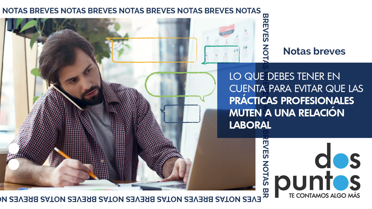 Lo que debes tener en cuenta para evitar que las prácticas profesionales muten a una relación laboral