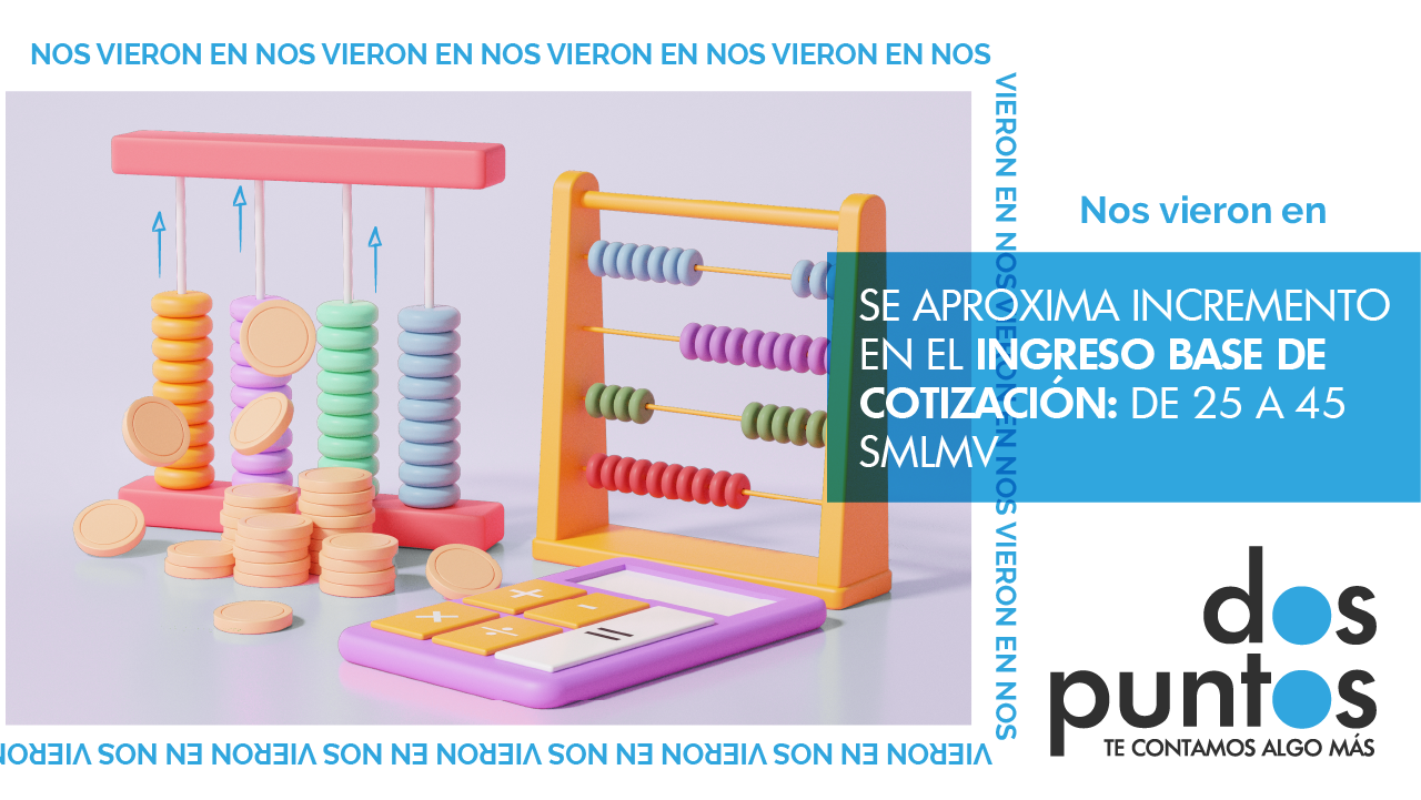 Se aproxima incremento en el ingreso base de cotización: De 25 a 45 SMLMV