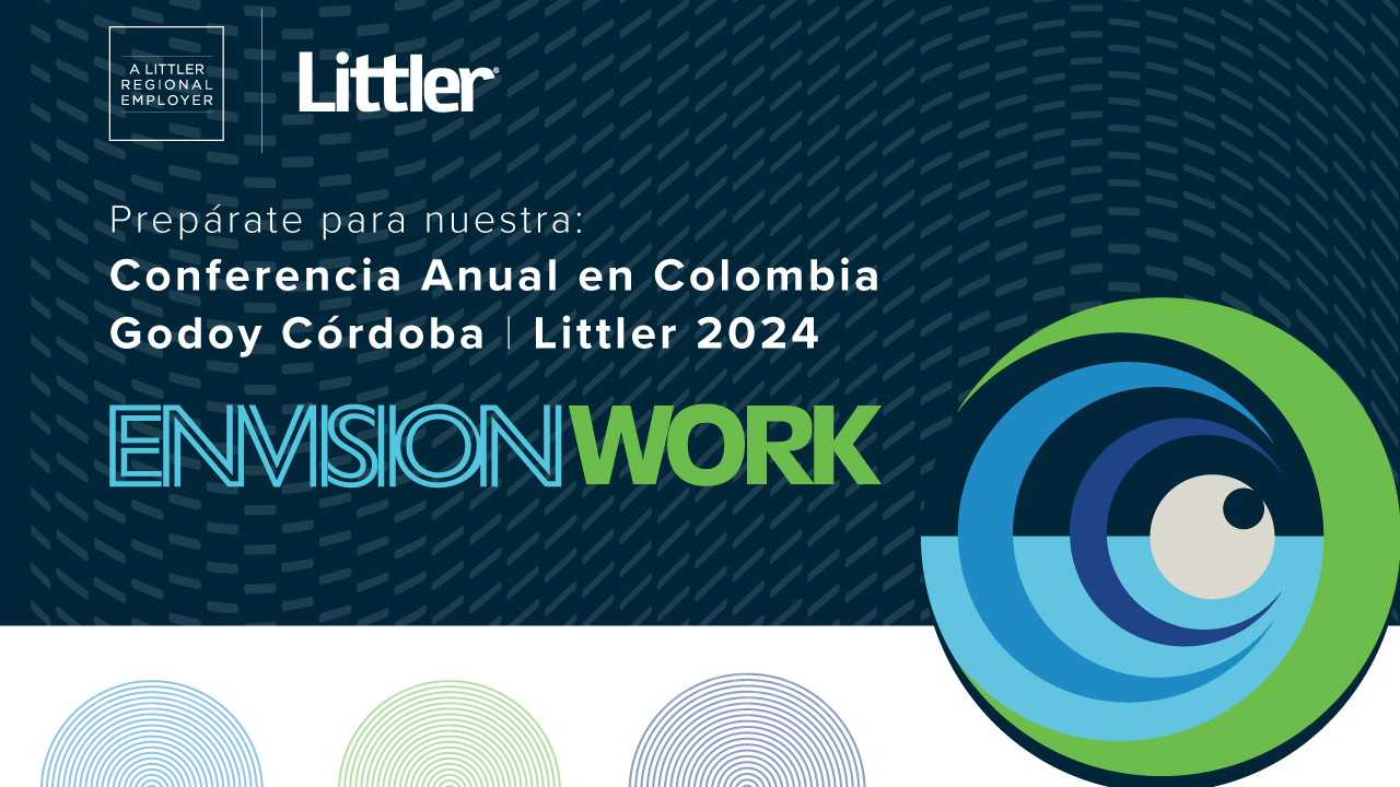 En Octubre de 2024 llevaremos a cabo nuestra nueva edición de la Conferencia Anual en Colombia Godoy Córdoba Littler 2024 Envision Work, conoce las últimas modificaciones legales en el ámbito laboral.